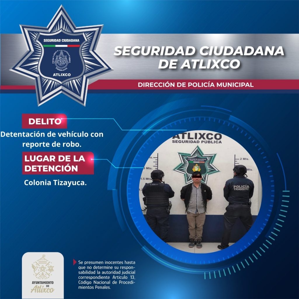 SECRETARÍA DE SEGURIDAD CIUDADANA DE ATLIXCO ASEGURA A MASCULINO POR DETENTACIÓN DE VEHÍCULO CON REPORTE DE ROBO