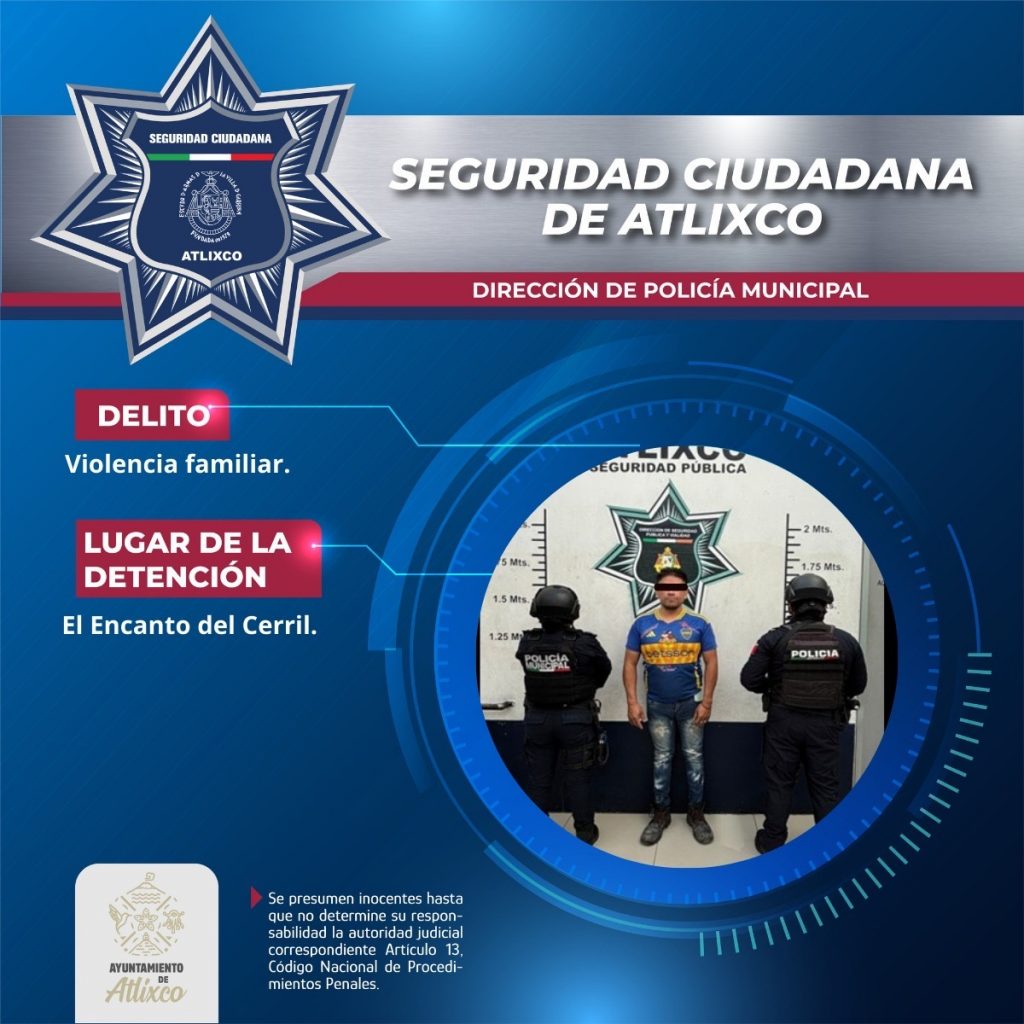 SECRETARÍA DE SEGURIDAD CIUDADANA DE ATLIXCO DETIENE A MASCULINO POR PROBABLE VIOLENCIA FAMILIAR