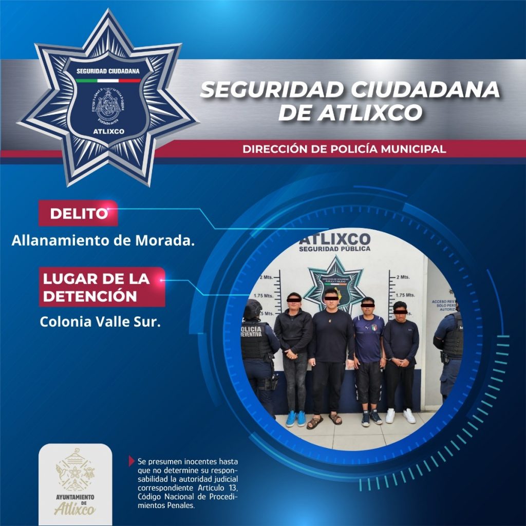 SECRETARÍA DE SEGURIDAD CIUDADANA DE ATLIXCO DETIENE A CUATRO PERSONAS POR PRESUNTO ALLANAMIENTO DE MORADA
